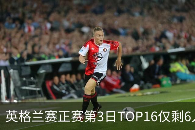 英格兰赛正赛第3日TOP16仅剩6人 墨菲卡特出局